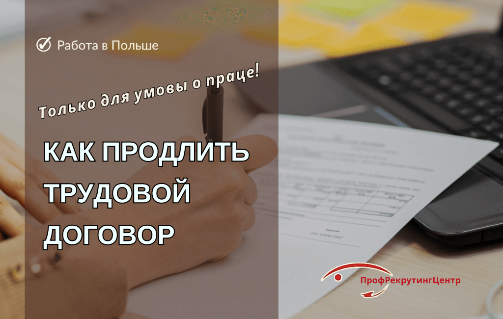 Как продлить трудовой договор в Польше Профрекрутингцентр